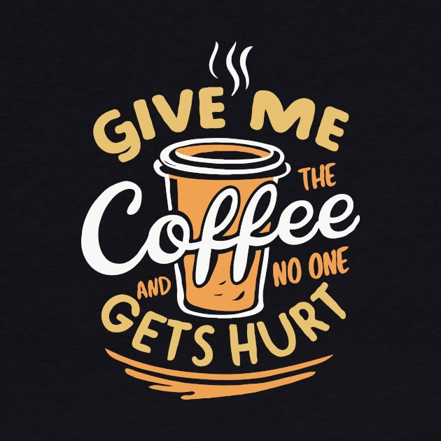 Give Me the Coffee And No One Gets Hurt. Funny by Chrislkf